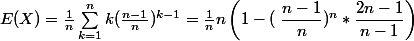 E(X) = \frac{1}{n} \sum_{k=1}^{n} k(\frac{n-1}{n})^{k-1} = \frac{1}{n}n\left( 1-\left( \right\dfrac{n-1}{n})^n*\dfrac{2n-1}{n-1}\right)